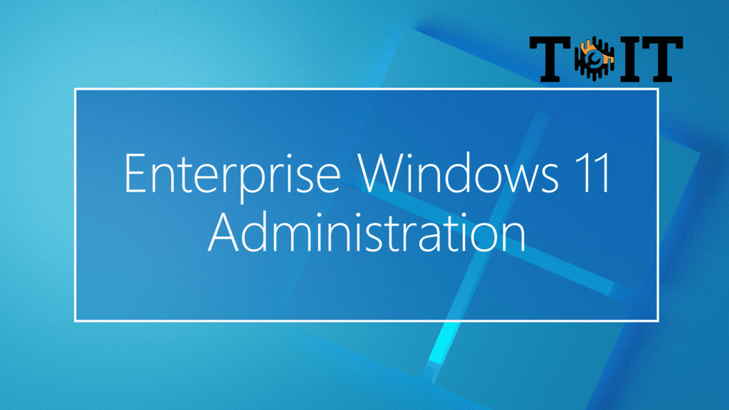 Enterprise Windows 11 Administration